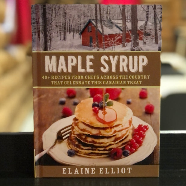 Maple Syrup: 40+ Recipes from Chefs Across the Country that Celebrate this Canadian Treat